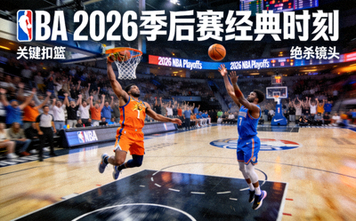 NBA 2026季后赛经典时刻篮球比赛关键扣篮与绝杀镜头